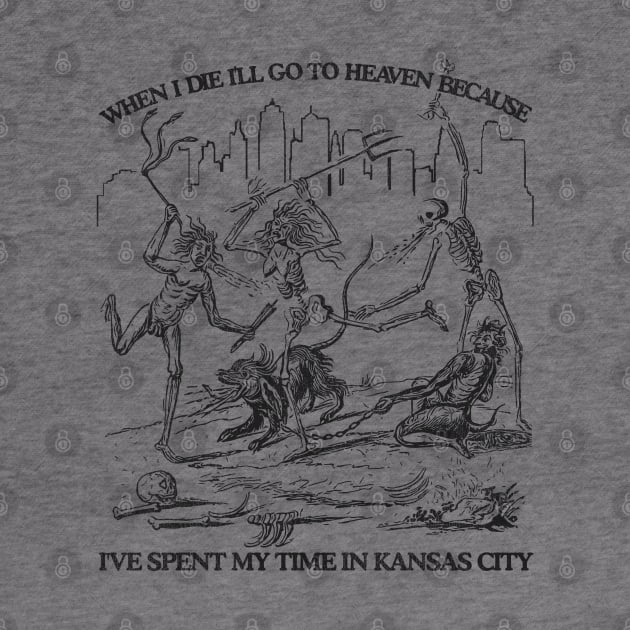 When I Die I'll Go To Heaven Because I've Spent My Time in Kansas City by darklordpug